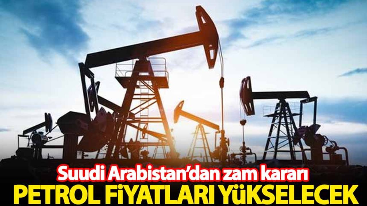Suudi Arabistan'dan zam kararı! Petrol fiyatları yükselecek