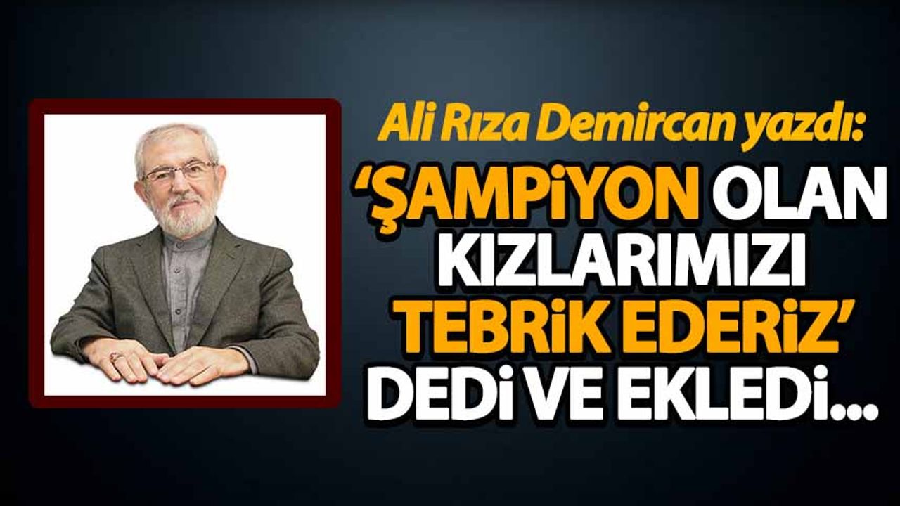 Ali Rıza Demircan hoca: ''şampiyon olan kızlarımızı tebrik ederiz'' dedi ve ekledi