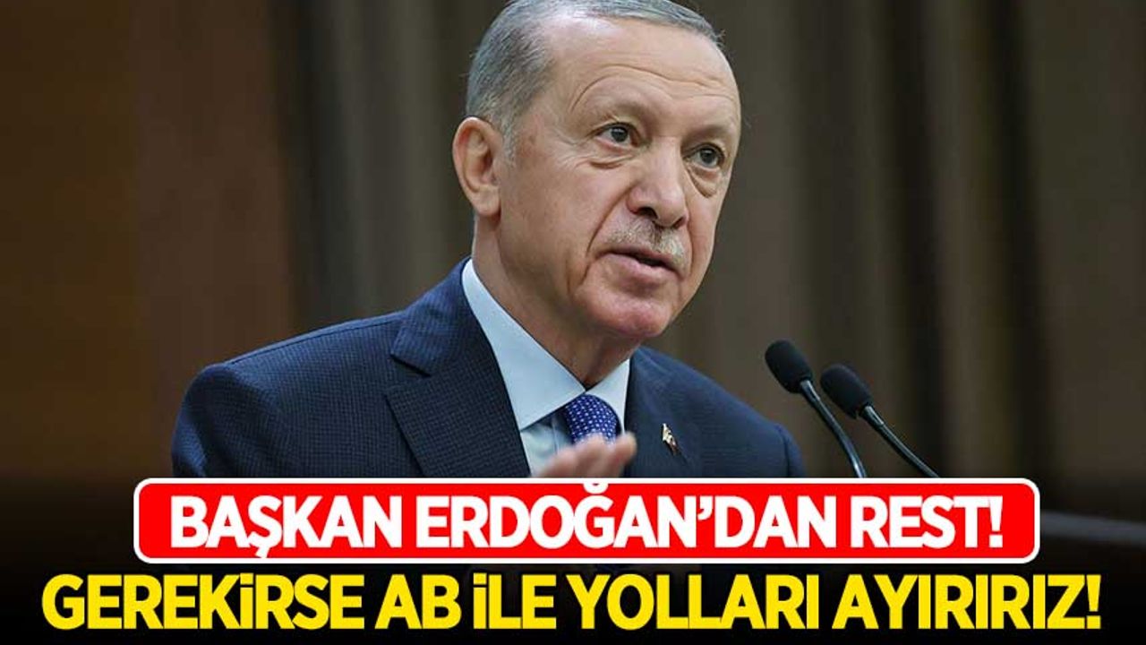 Başkan Erdoğan'dan rest: Gerekirse AB ile yolları ayırabiliriz!