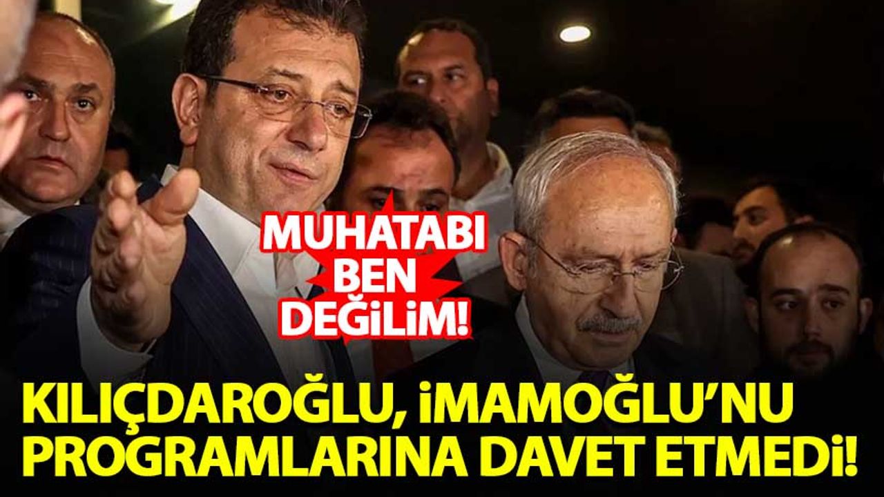 Kılıçdaroğlu, İmamoğlu'nu programlarına davet etmedi! Muhatabı ben değilim...