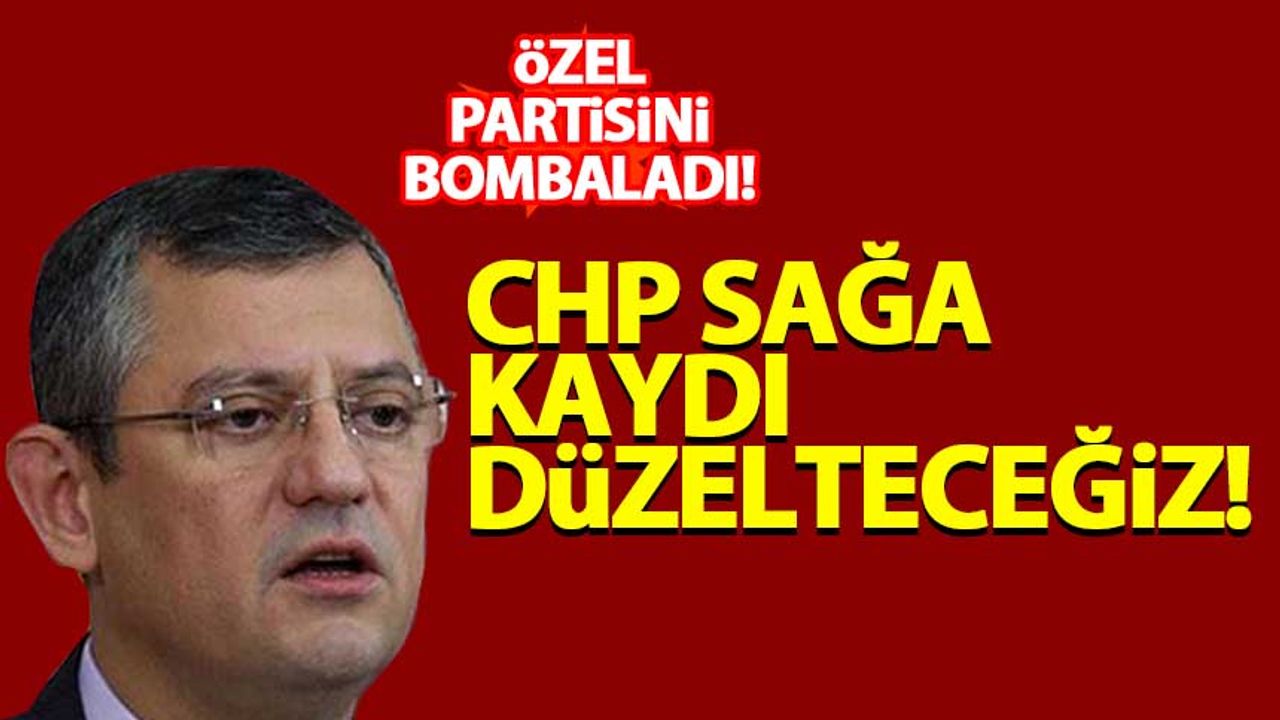 Özgür Özel: CHP sağa kaydı düzelteceğiz!