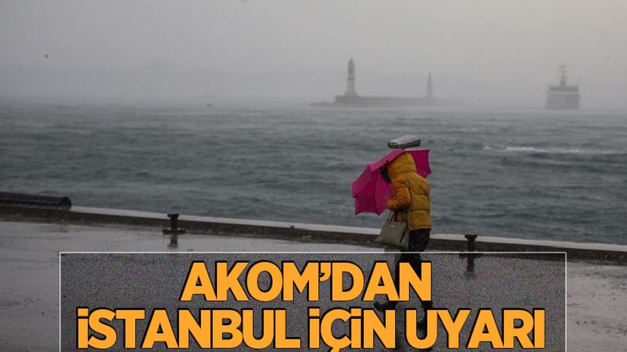 AKOM'dan İstanbul için son dakika uyarısı: Fırtına geliyor