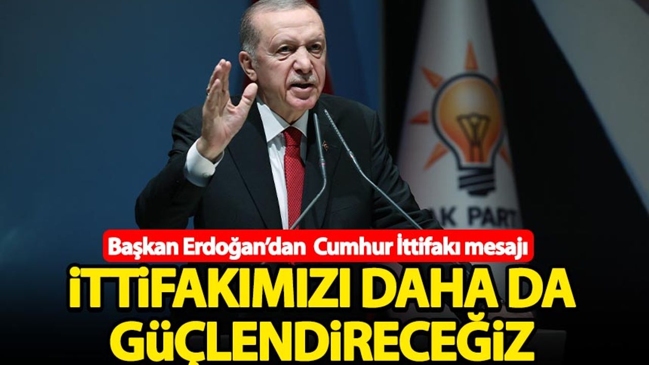 Başkan Erdoğan'dan Cumhur İttifakı mesajı