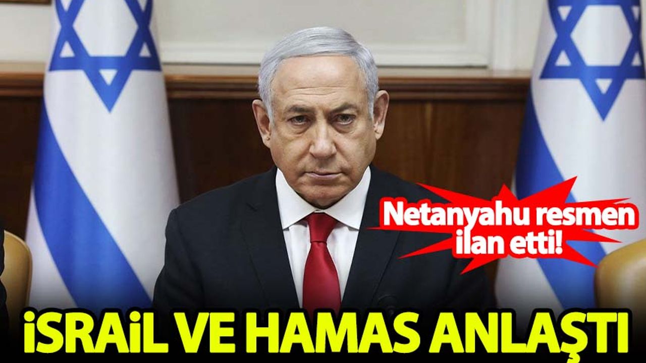 Netanyahu resmen açıkladı! İsrail ve Hamas anlaştı