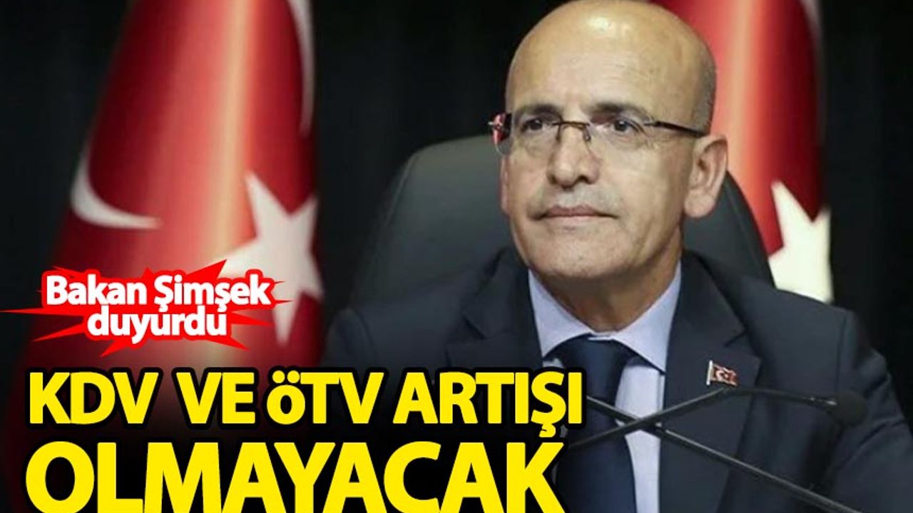 Bakan Şimşek: KDV ve ÖTV'de artış olmayacak