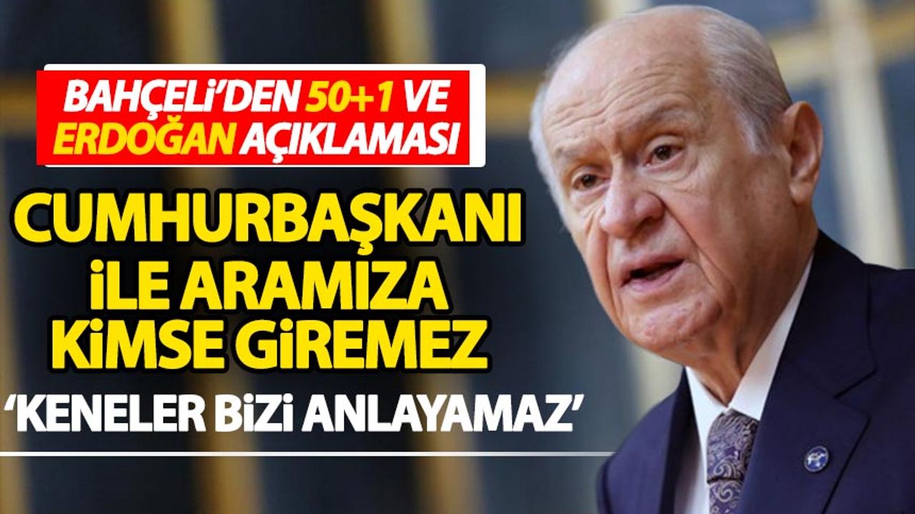 Bahçeli'den 50+1 ve Erdoğan açıklaması: Cumhurbaşkanımız ile aramıza hiç kimse giremeyecek!