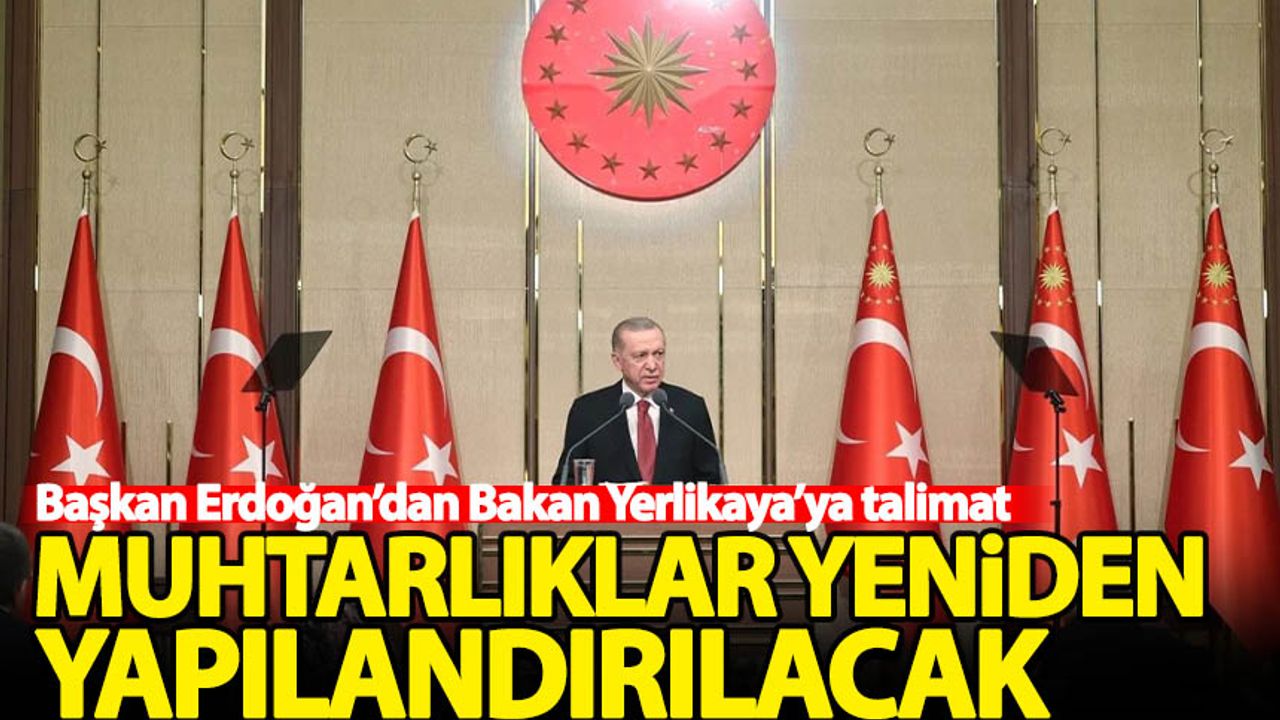 Erdoğan'dan düzenleme talimatı! Muhtarlıklar yeniden yapılandırılacak