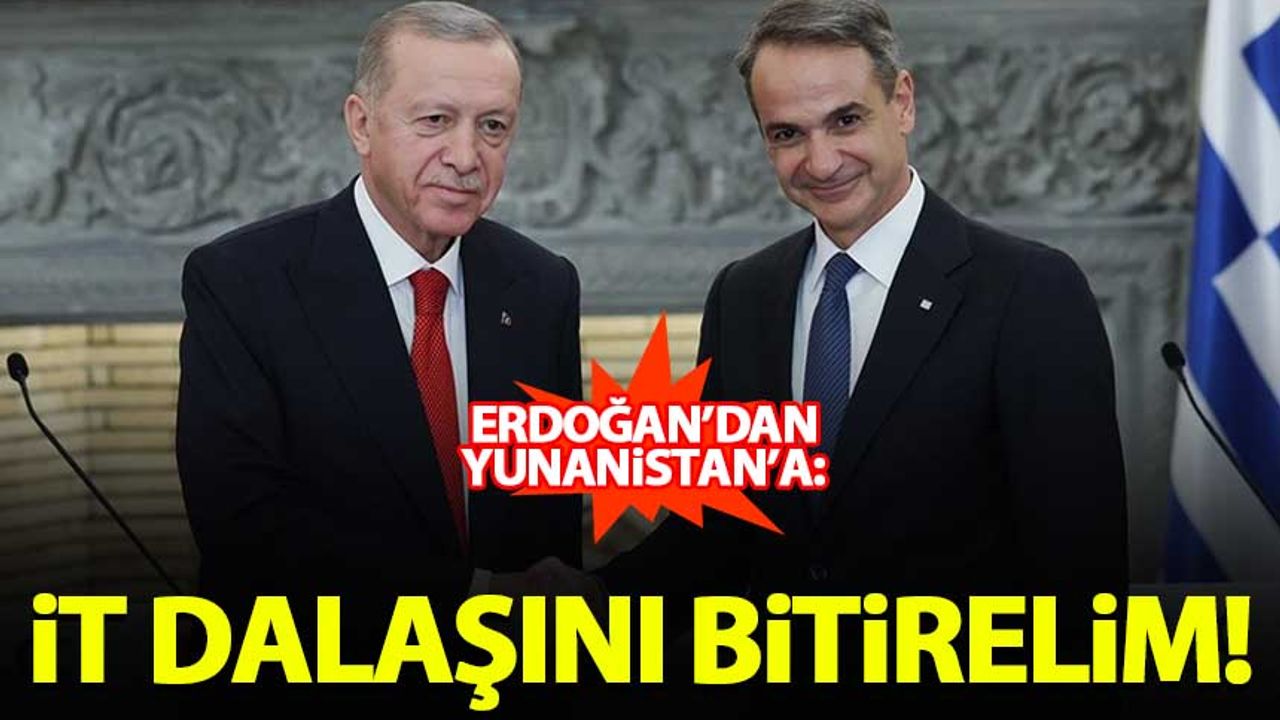Erdoğan'dan Yunanistan'a: İt dalaşını bitirelim!