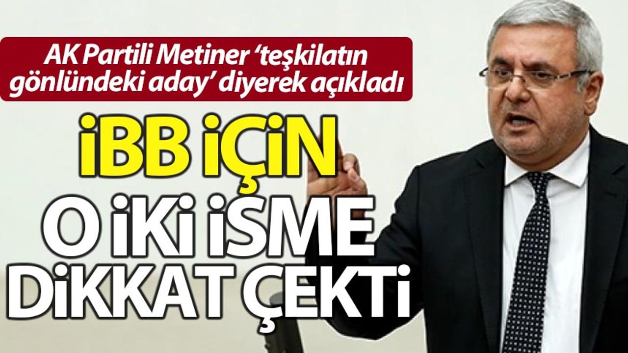 AK Partili Metiner 'teşkilatın gönlündeki İBB adayını' açıkladı