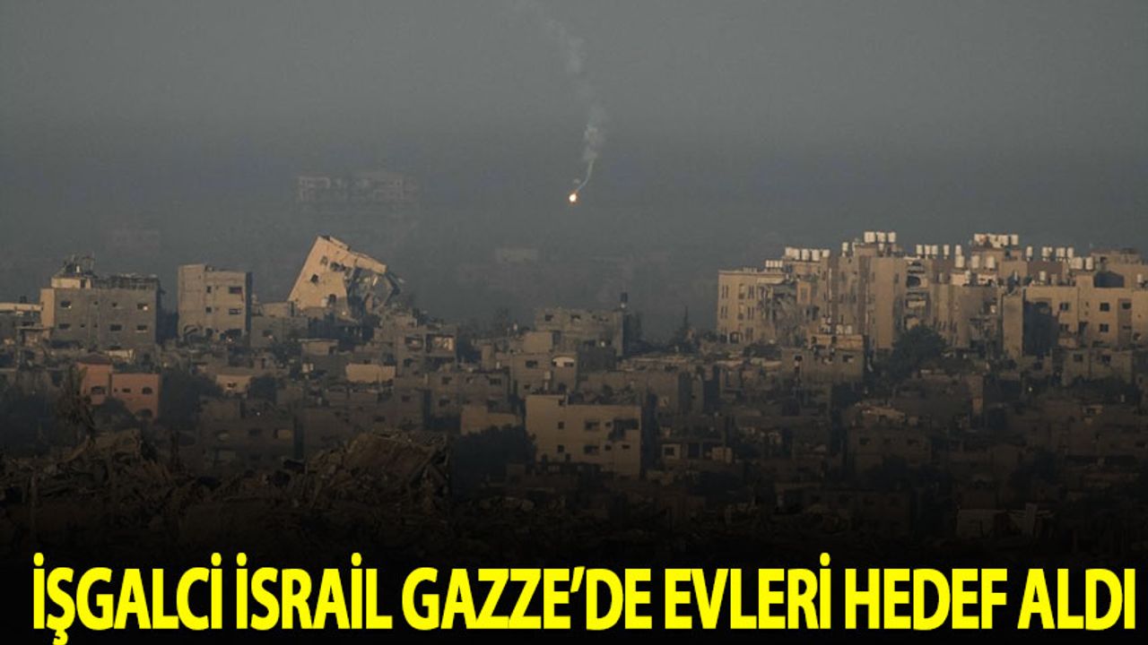 İşgalci İsrail Gazze'de evleri hedef aldı