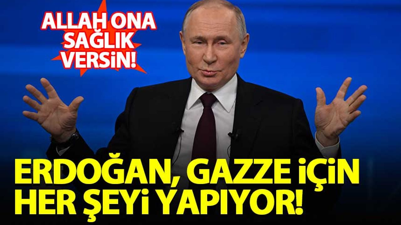 Putin: Erdoğan Gazze için her şeyi yapıyor, Allah ona sağlık versin