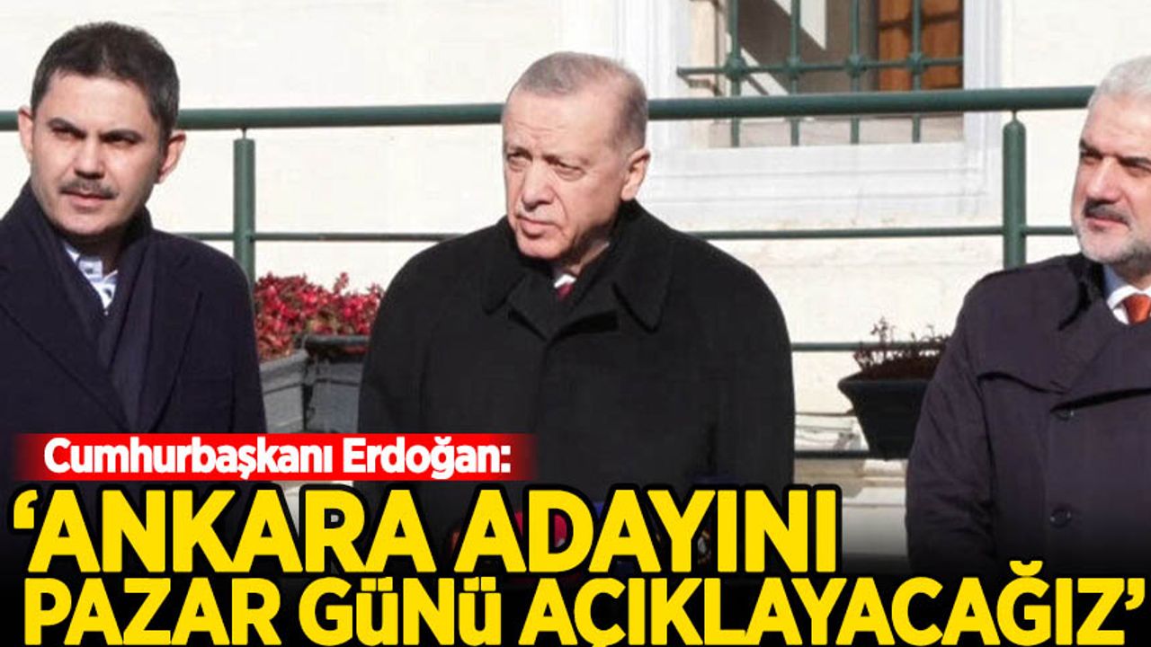 Erdoğan: Ankara adayını pazar günü açıklayacağız