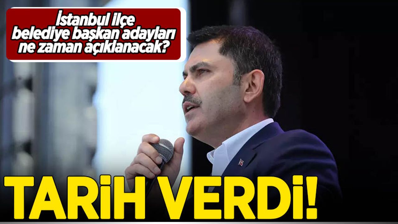 Murat Kurum tarih verdi! İstanbul ilçe belediye başkan adayları ne zaman açıklanacak?