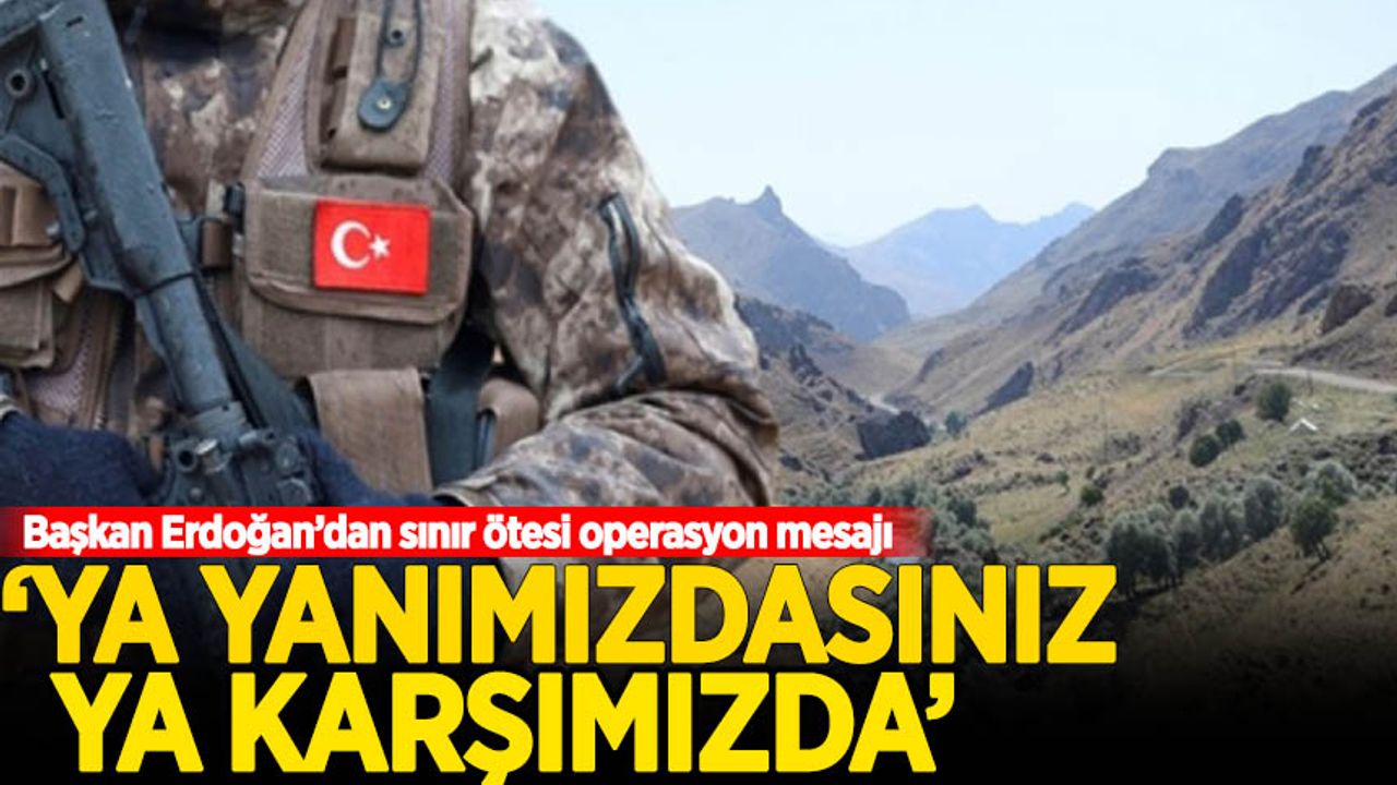 Erdoğan'dan sınır ötesi operasyon mesajı: Operasyonlar genişleyerek sürecek