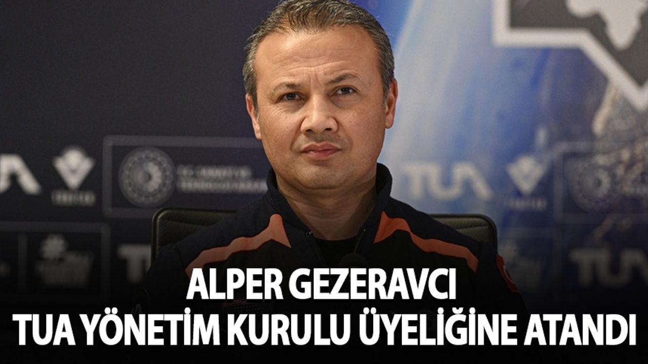 Alper Gezeravcı TUA Yönetim Kurulu üyeliğine atandı