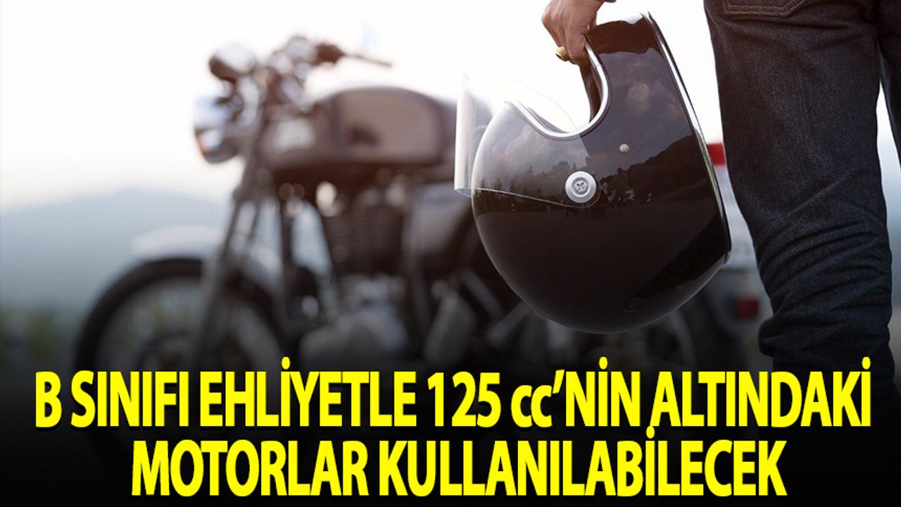 B sınıfı ehliyetle 125 cc'nın altındaki motorlar kullanılabilecek