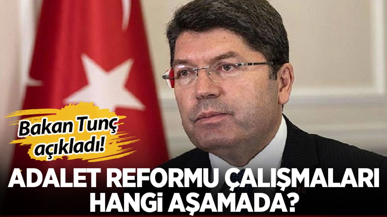 Bakan Tunç açıkladı: Adalet reformu çalışmaları hangi aşamada?