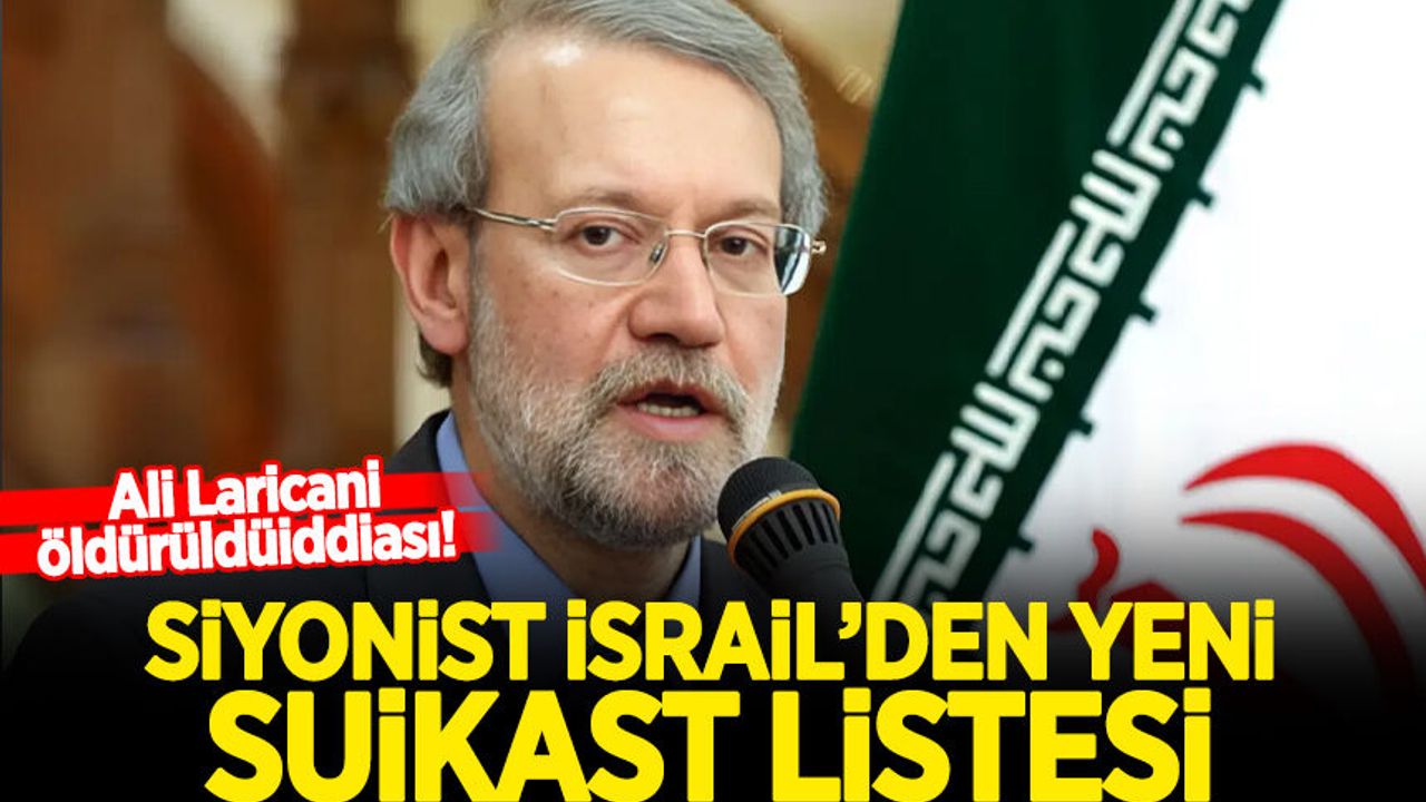 Siyonist İsrail'den yeni suikast listesi! Ali Laricani’nin öldürüldüğü iddia edildi