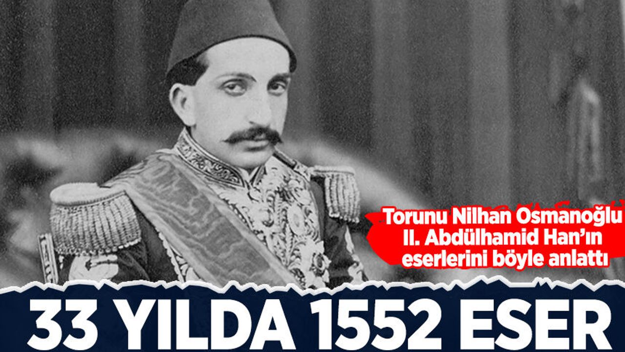 Torunu Nilhan Osmanoğlu, II. Abdülhamid Han’ın eserlerini böyle anlattı