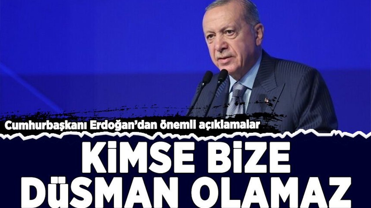 Cumhurbaşkanı Erdoğan'dan önemli açıklamalar: Kimse bize düşman olamaz