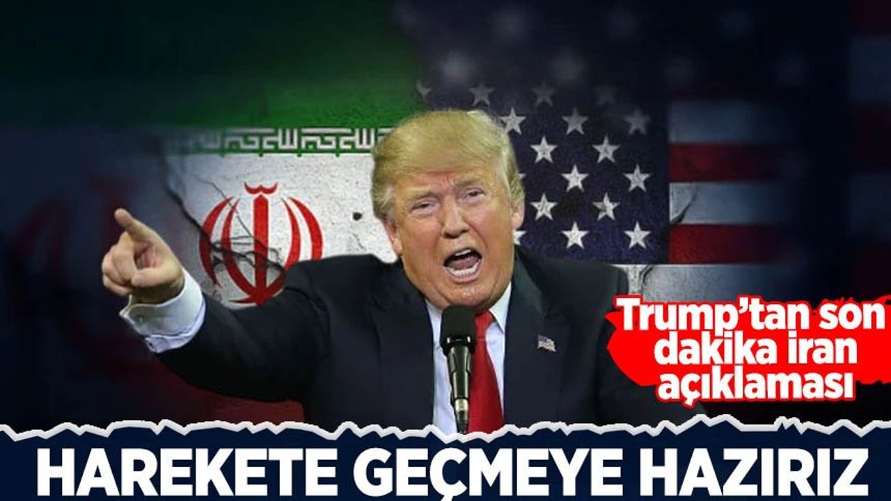 Trump'tan son dakika İran açıklaması: Harekete geçmeye hazırız