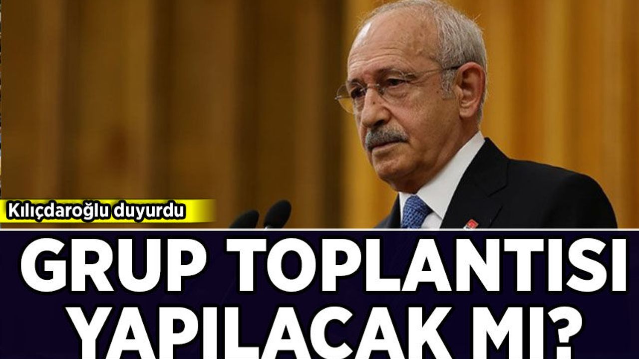 Kemal Kılıçdaroğlu'ndan grup toplantısı açıklaması!