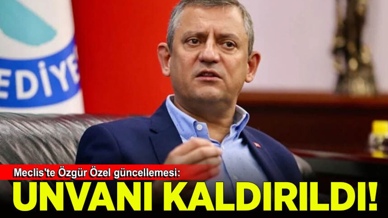 Meclis'te Özgür Özel güncellemesi: 'Genel Başkan' unvanı silindi!