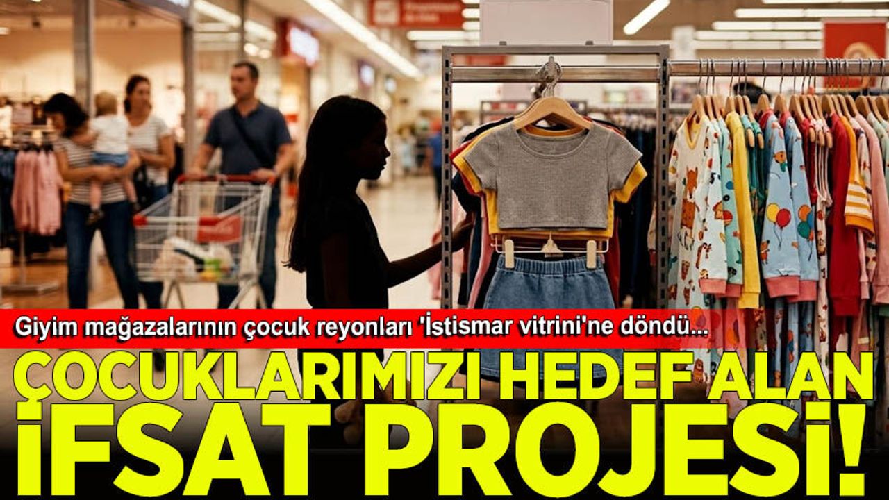 Çocuklarımızı hedef alan ifsat projesi: Giyim mağazalarının çocuk reyonları 'İstismar vitrini'ne döndü...