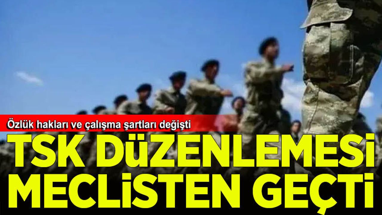 TSK ile ilgili düzenlemeleri içeren kanun teklifi Meclis'ten geçti