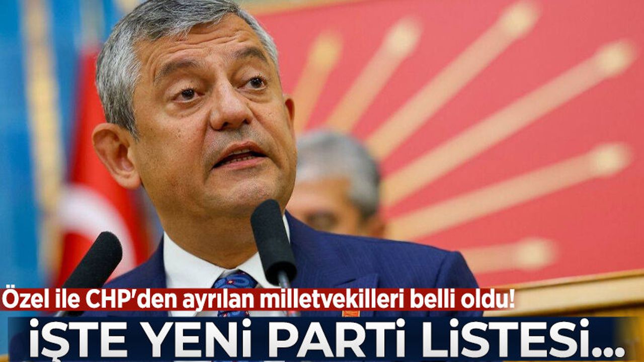 Özgür Özel ile CHP'den ayrılan milletvekilleri belli oldu! İşte Yeni Parti listesi