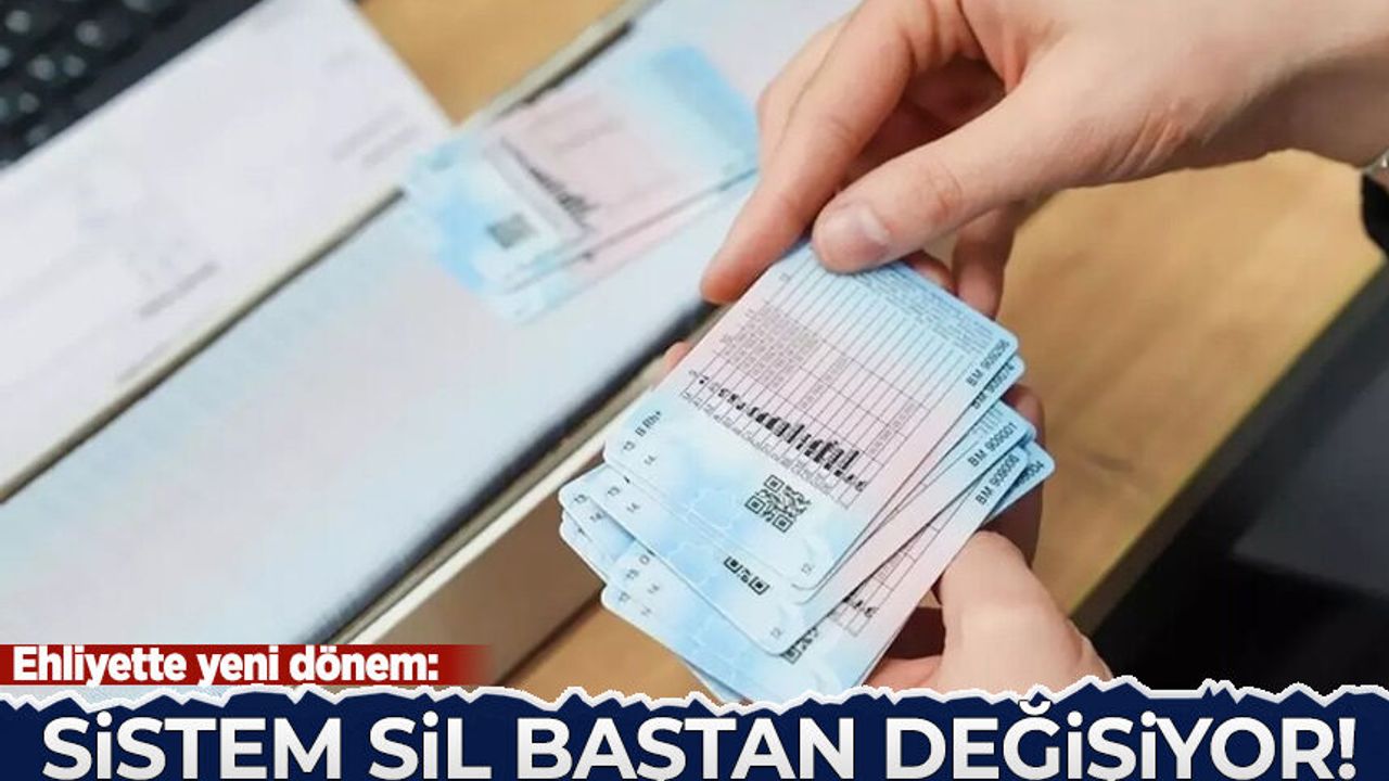 Ehliyette yeni dönem başlıyor tarih belli oldu: Sistem sil baştan değişiyor