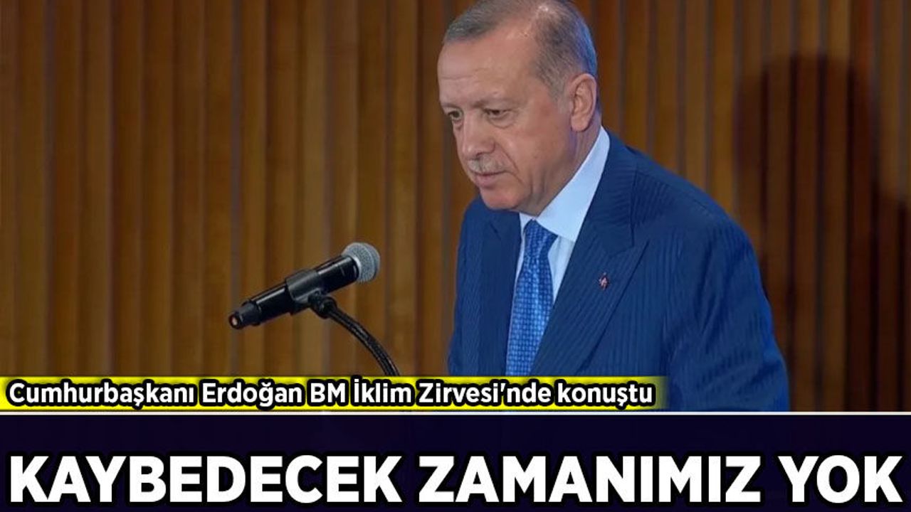 Cumhurbaşkanı Erdoğan BM İklim Zirvesi'nde konuştu: Kaybedecek zamanımız yok!