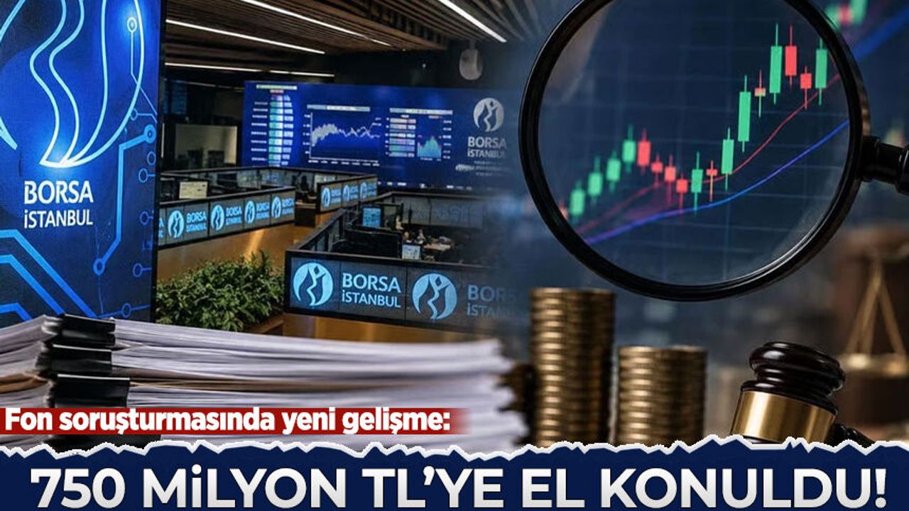 Fon soruşturmasında yeni gelişme: 750 milyon TL'ye el konuldu!