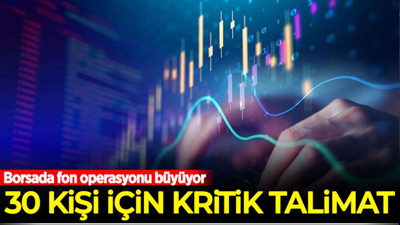 Borsada fon operasyonu büyüyor: 30 kişi için kritik