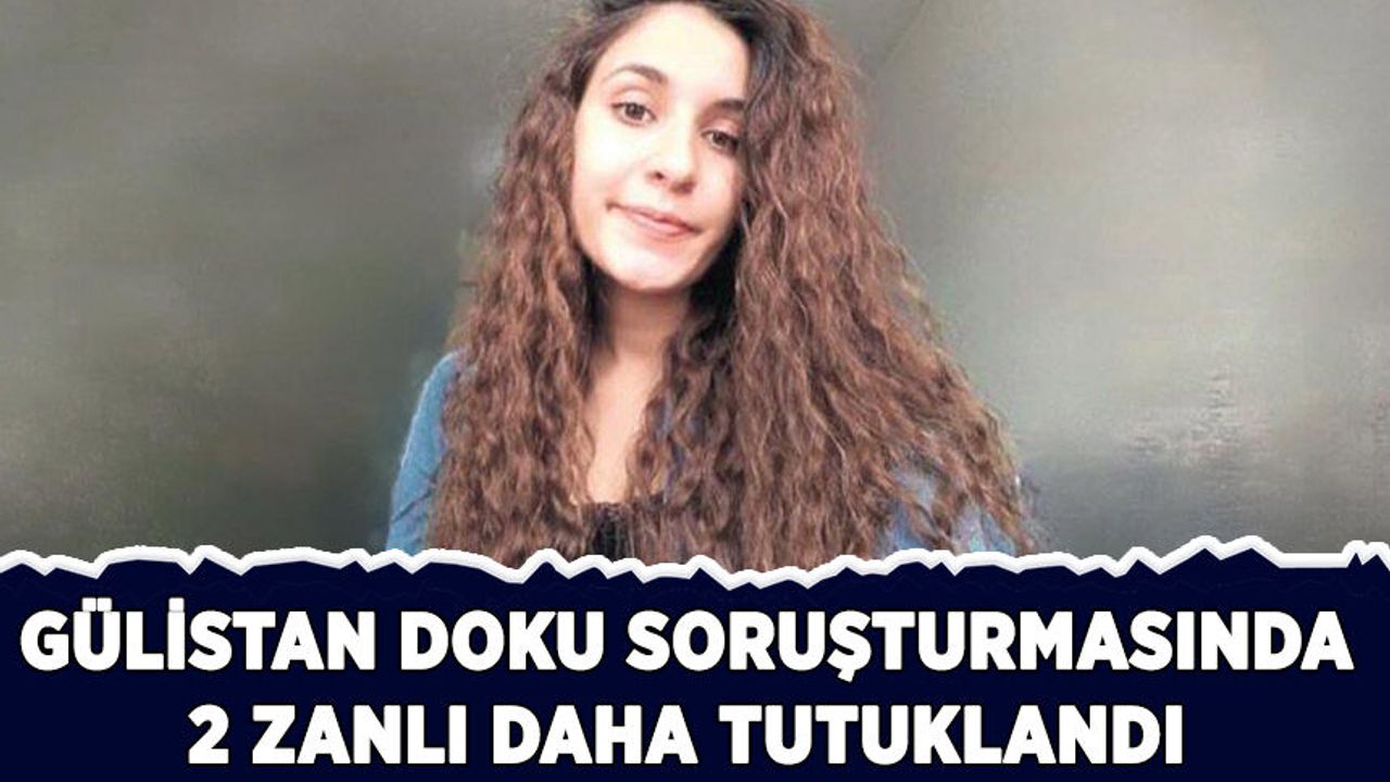 Gülistan Doku Soruşturmasında Yeni Gelişme! 2 Kişi Daha Tutuklandı