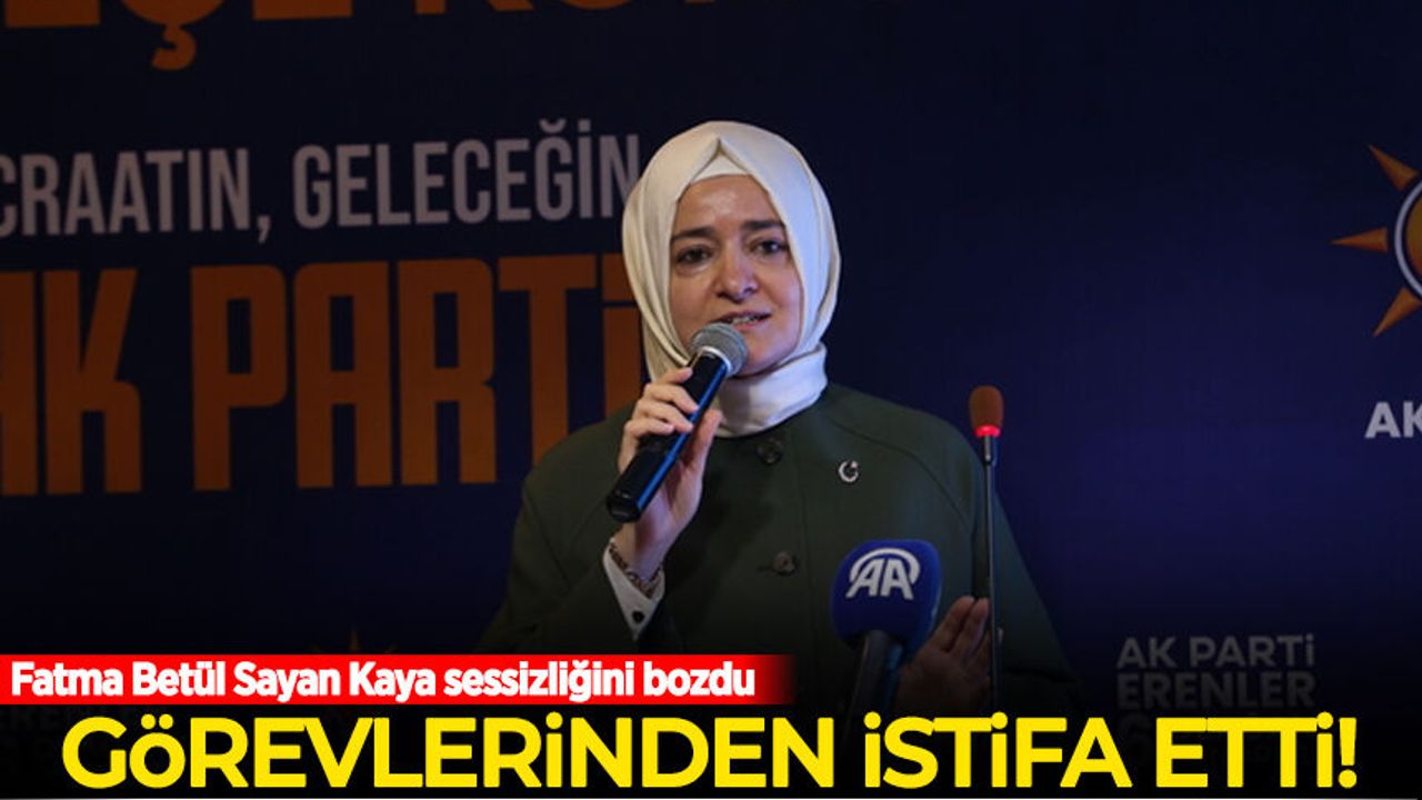 Fatma Betül Sayan Kaya AK Parti'deki görevlerinden istifa etti