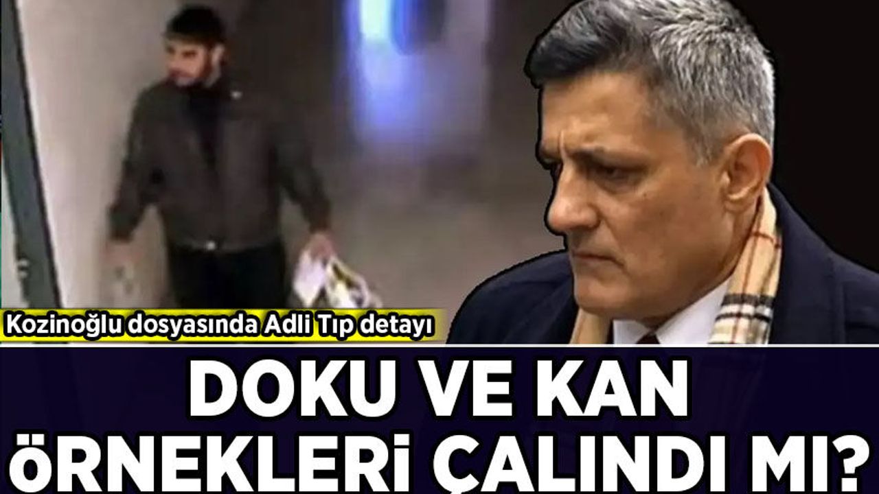 Kozinoğlu soruşturmasında Adli Tıp detayı: Örnekler çalındı mı?