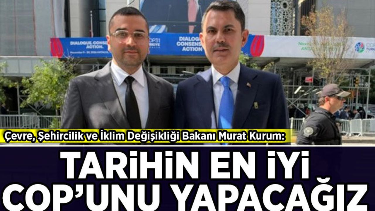 Murat Kurum: Tarihin en iyi COP'unu yapacağız