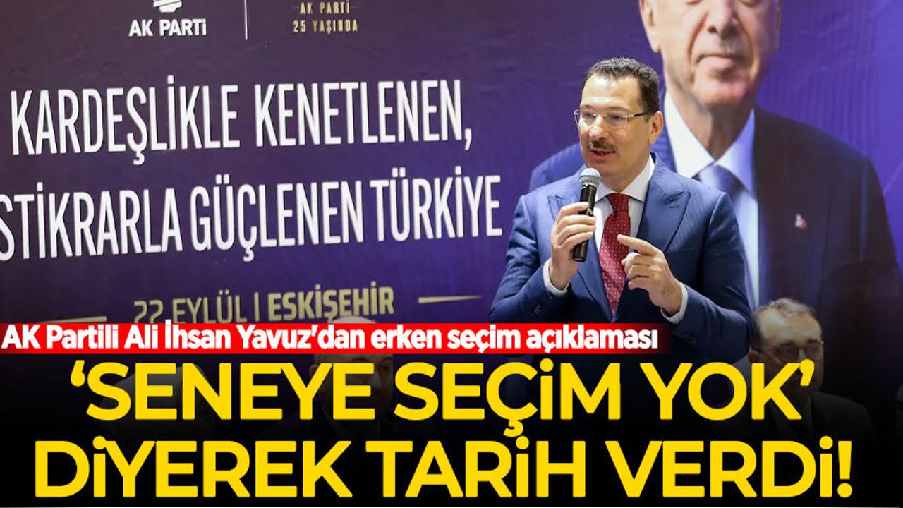Ali İhsan Yavuz'dan erken seçim açıklaması: 'Seneye seçim yok' diyerek tarih verdi