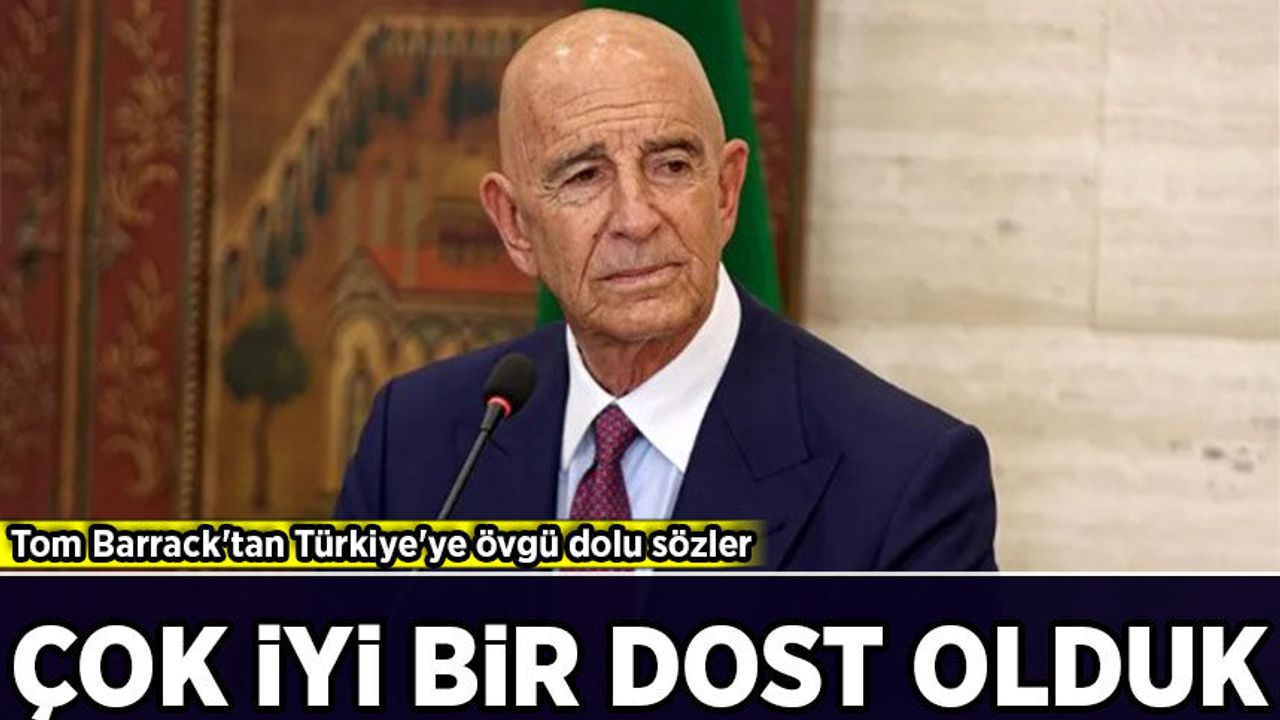 Tom Barrack'tan Türkiye'ye övgü: 'Çok iyi bir dost olduk'