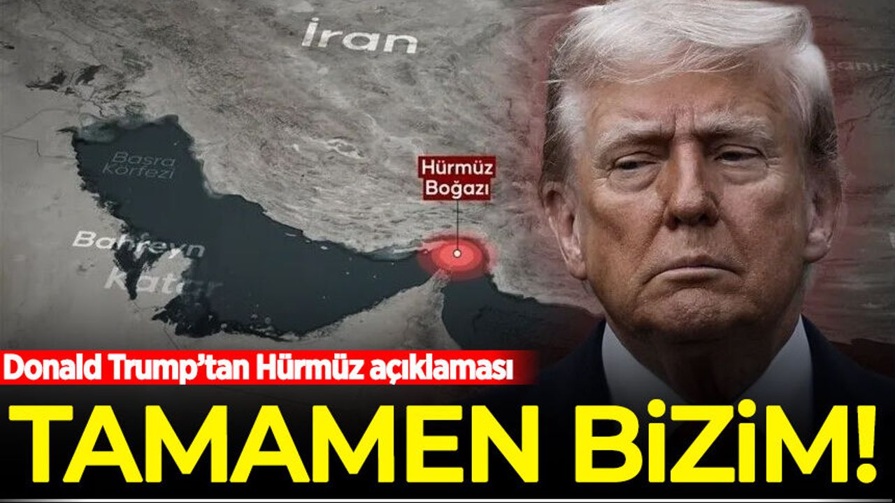Donald Trump’tan Hürmüz açıklaması: Tamamen bizim!