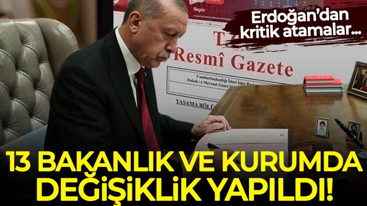 Erdoğan'dan kritik atamalar: 13 bakanlık ve kurumda görev değişikliği