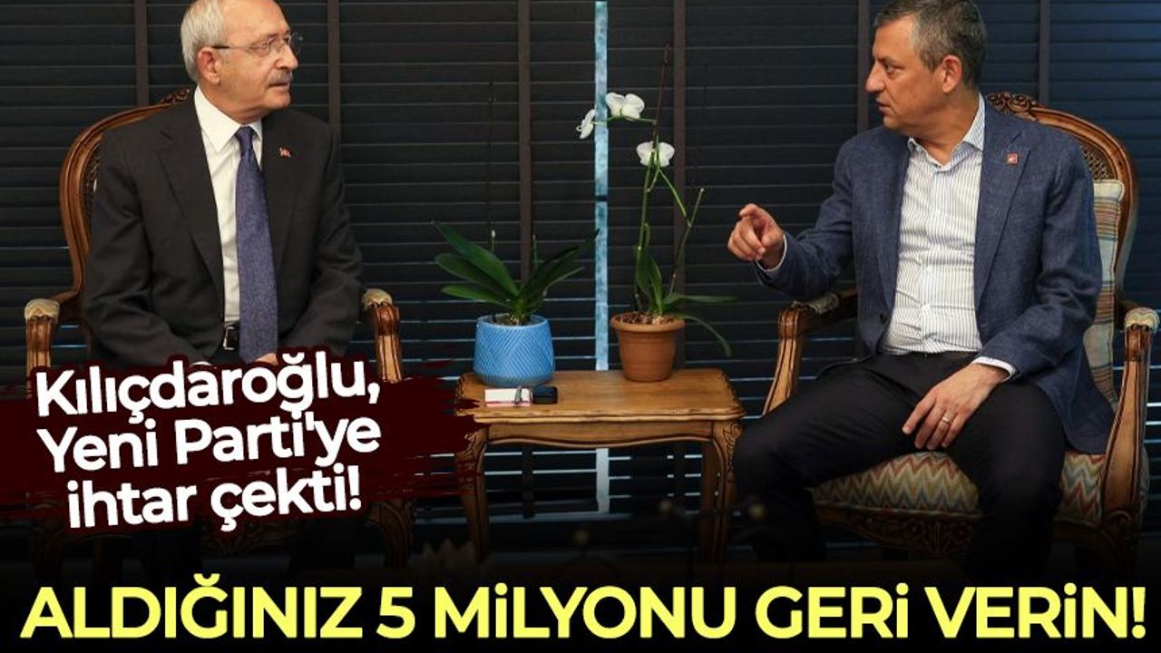 Kılıçdaroğlu, Yeni Parti'ye ihtar çekti: Aldığınız 5 milyonu geri verin