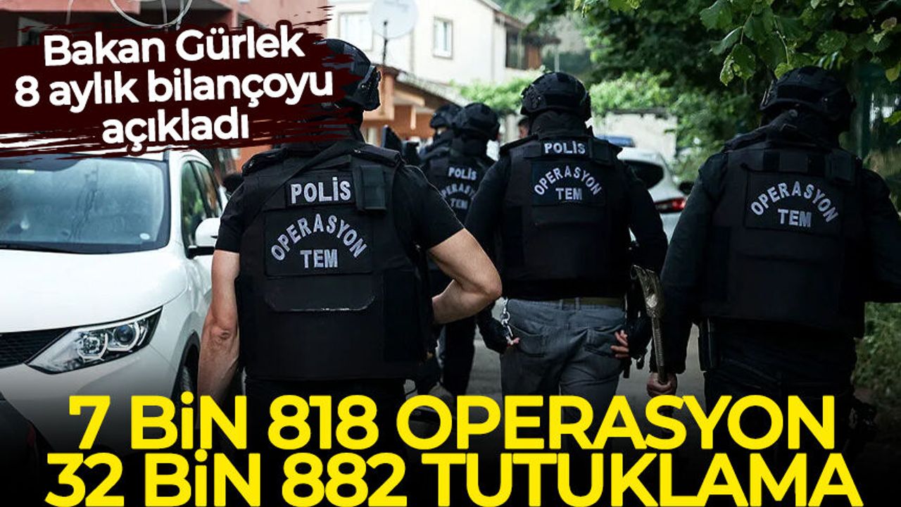 Bakan Gürlek 8 aylık bilançoyu açıkladı: 7 bin 818 operasyon, 32 bin 882 tutuklama