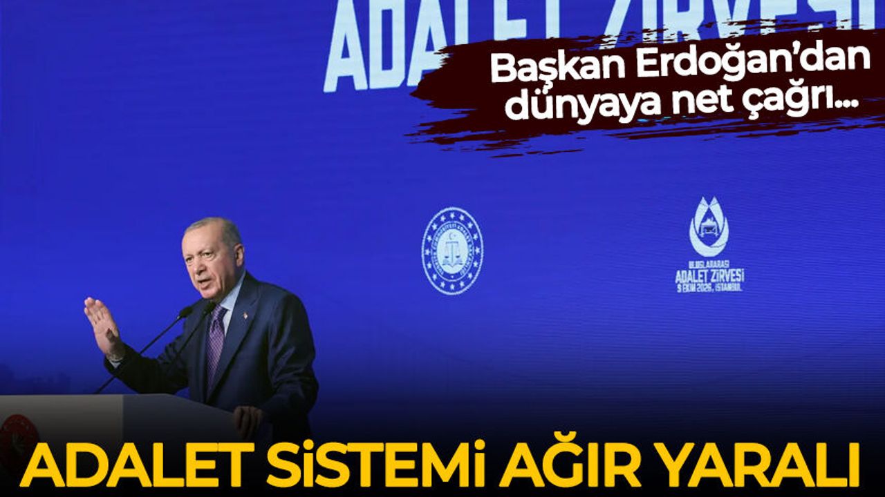 Erdoğan'dan dünyaya çağrı: Adalet sistemi ağır yaralı
