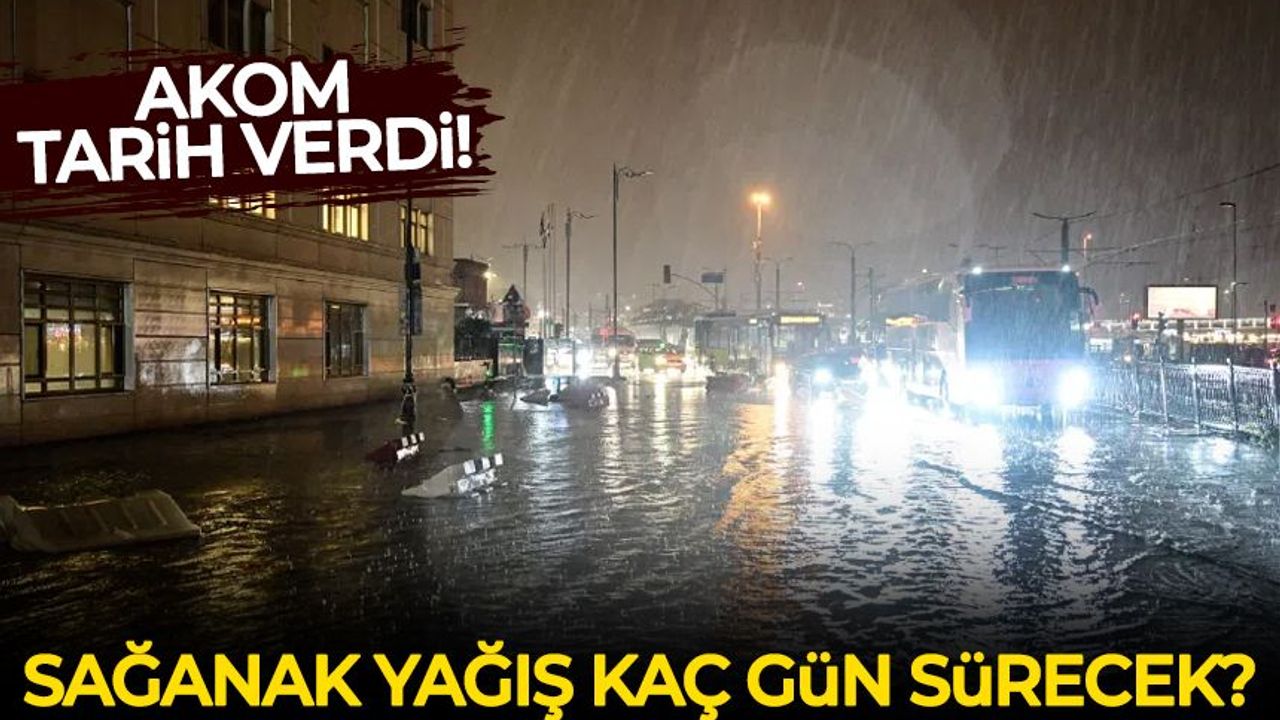AKOM İstanbul için tarih verdi: Sağanak yağış kaç gün sürecek?