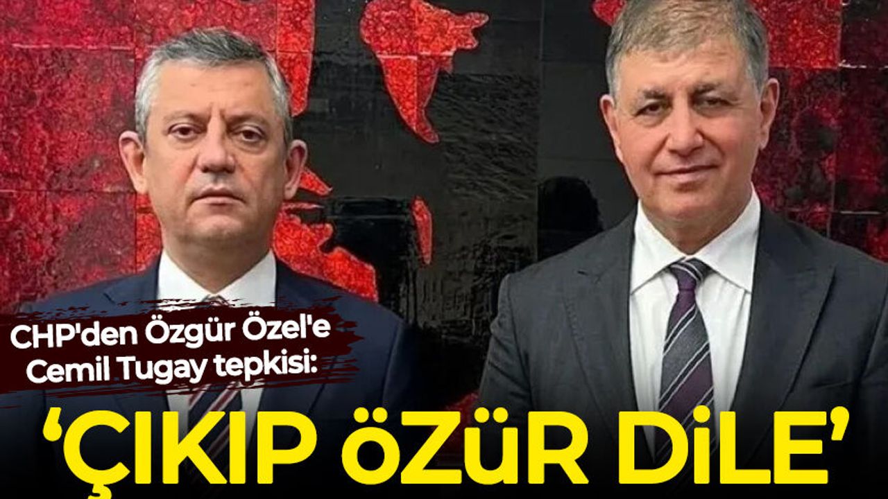 CHP'den Özgür Özel'e Cemil Tugay tepkisi: Çıkıp özür dileyin!