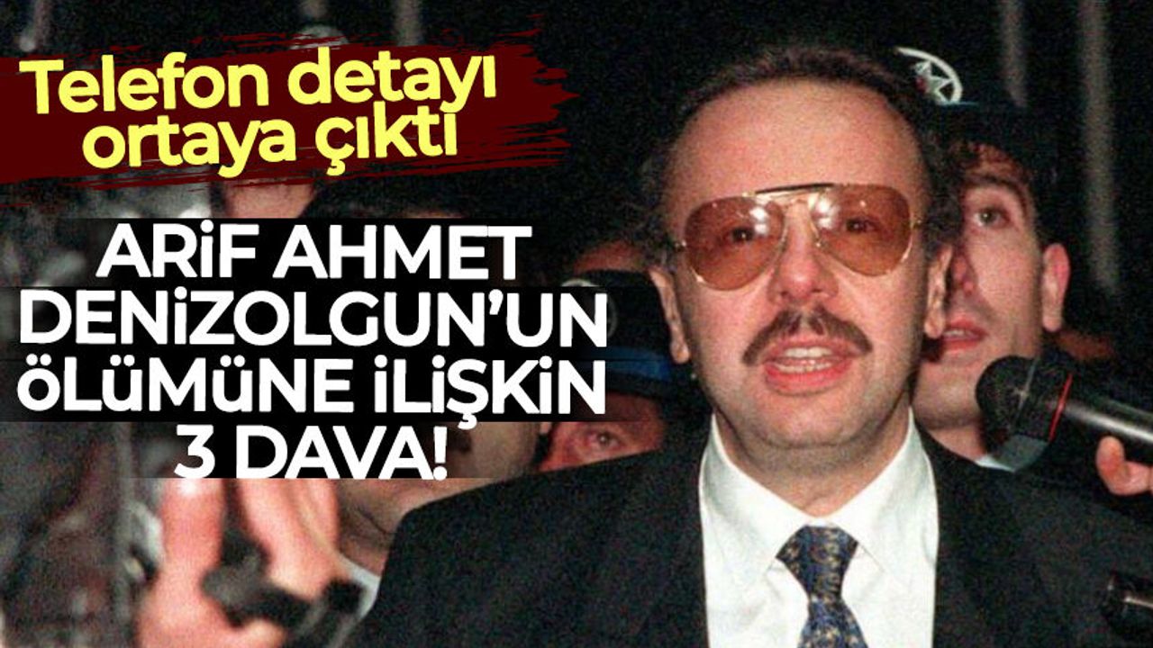 Telefon detayı ortaya çıktı: Arif Ahmet Denizolgun’un ölümüne ilişkin 3 dava!