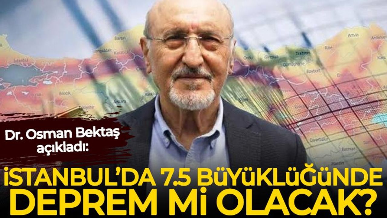 Dr. Osman Bektaş açıkladı: İstanbul’da 7,5 büyüklüğünde deprem mi olacak?