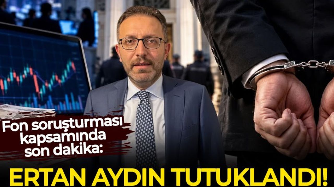 Fon soruşturması kapsamında Ertan Aydın tutuklandı!